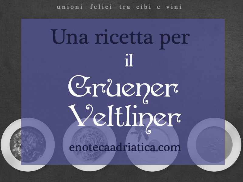 [Abbinamenti] una Ricetta per il Grüner Veltliner
